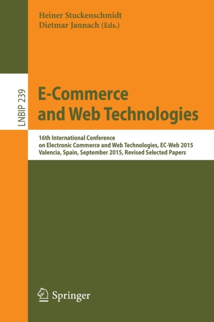 E-Commerce and Web Technologies : 16th International Conference on Electronic Commerce and Web Technologies,  EC-Web 2015, Valencia, Spain, September 2015, Revised Selected Papers, Paperback / softback Book
