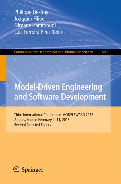 Model-Driven Engineering and Software Development : Third International Conference, MODELSWARD 2015, Angers, France, February 9-11, 2015, Revised Selected Papers, PDF eBook