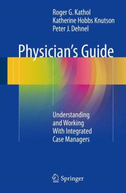 Physician's Guide : Understanding and Working With Integrated Case Managers, Paperback / softback Book