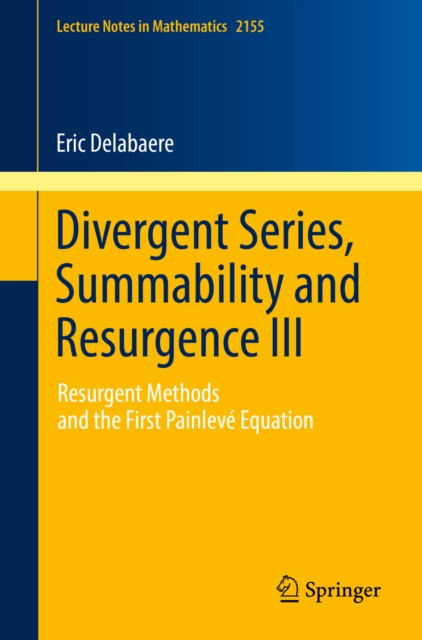 Divergent Series, Summability and Resurgence III : Resurgent Methods and the First Painleve Equation, PDF eBook