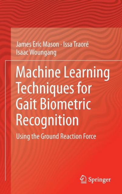 Machine Learning Techniques for Gait Biometric Recognition : Using the Ground Reaction Force, Hardback Book