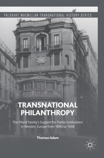 Transnational Philanthropy : The Mond Family’s Support for Public Institutions in Western Europe from 1890 to 1938, Hardback Book