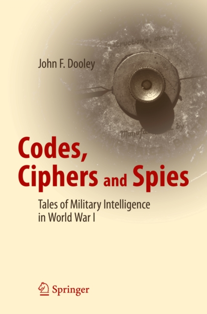 Codes, Ciphers and Spies : Tales of Military Intelligence in World War I, PDF eBook
