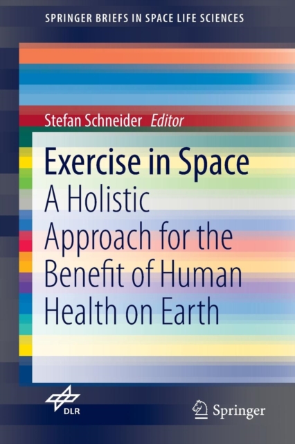 Exercise in Space : A Holistic Approach for the Benefit of Human Health on Earth, Paperback / softback Book