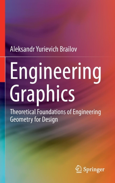 Engineering Graphics : Theoretical Foundations of Engineering Geometry for Design, Hardback Book