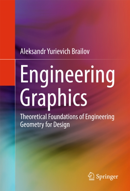 Engineering Graphics : Theoretical Foundations of Engineering Geometry for Design, PDF eBook