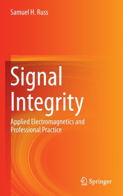 Signal Integrity : Applied Electromagnetics and Professional Practice, Hardback Book