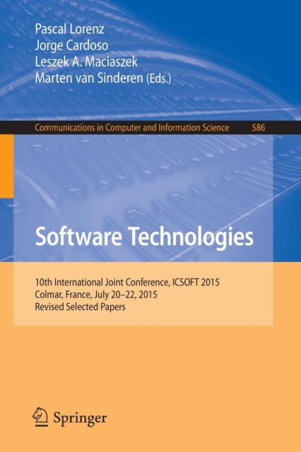 Software Technologies : 10th International Joint Conference, ICSOFT 2015, Colmar, France, July 20-22, 2015, Revised Selected Papers, Paperback / softback Book