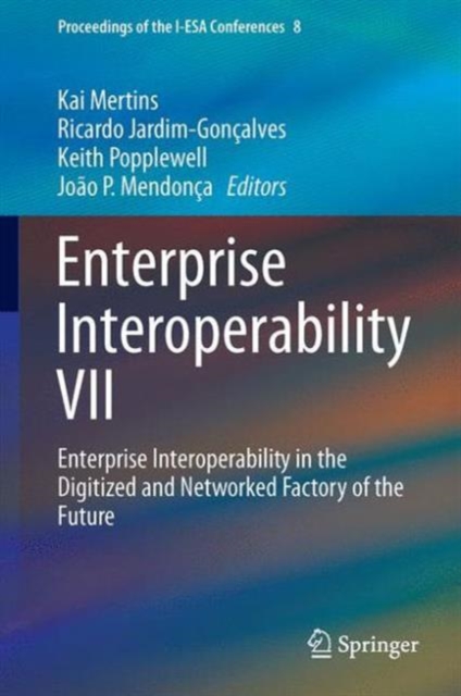 Enterprise Interoperability VII : Enterprise Interoperability in the Digitized and Networked Factory of the Future, Hardback Book