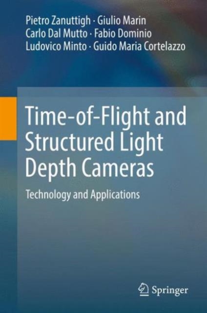 Time-of-Flight and Structured Light Depth Cameras : Technology and Applications, Hardback Book