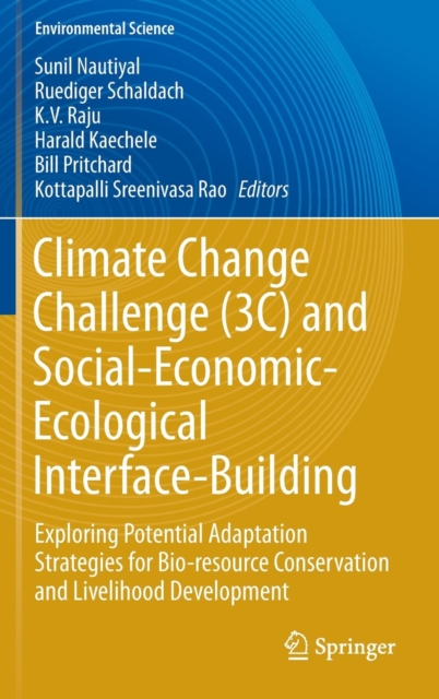 Climate Change Challenge (3C) and Social-Economic-Ecological Interface-Building : Exploring Potential Adaptation Strategies for Bio-resource Conservation and Livelihood Development, Hardback Book