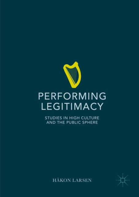 Performing Legitimacy : Studies in High Culture and the Public Sphere, PDF eBook