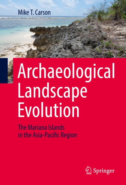 Archaeological Landscape Evolution : The Mariana Islands in the Asia-Pacific Region, PDF eBook