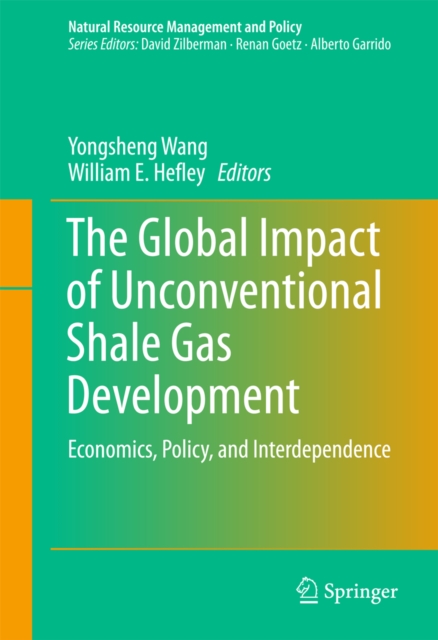 The Global Impact of Unconventional Shale Gas Development : Economics, Policy, and Interdependence, PDF eBook