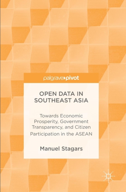 Open Data in Southeast Asia : Towards Economic Prosperity, Government Transparency, and Citizen Participation in the ASEAN, Hardback Book