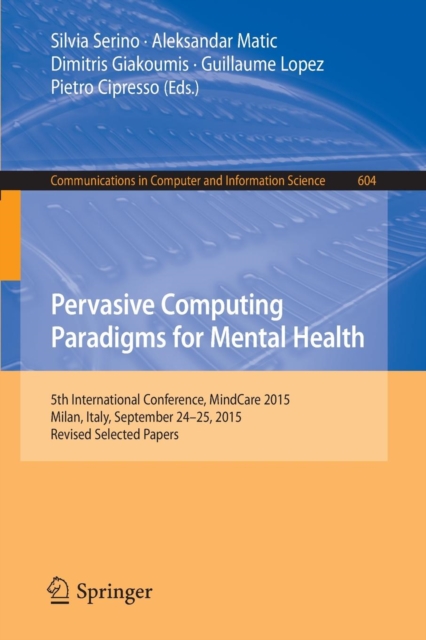 Pervasive Computing Paradigms for Mental Health : 5th International Conference, MindCare 2015, Milan, Italy, September 24-25, 2015, Revised Selected Papers, Paperback / softback Book