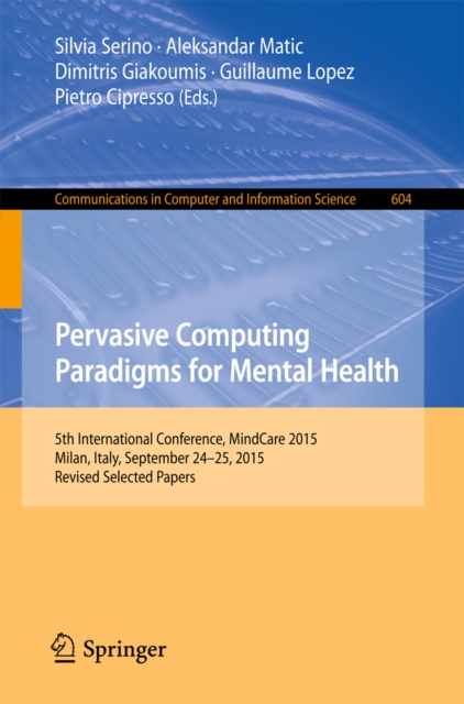 Pervasive Computing Paradigms for Mental Health : 5th International Conference, MindCare 2015, Milan, Italy, September 24-25, 2015, Revised Selected Papers, PDF eBook