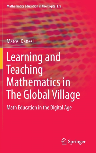 Learning and Teaching Mathematics in the Global Village : Math Education in the Digital Age, Hardback Book