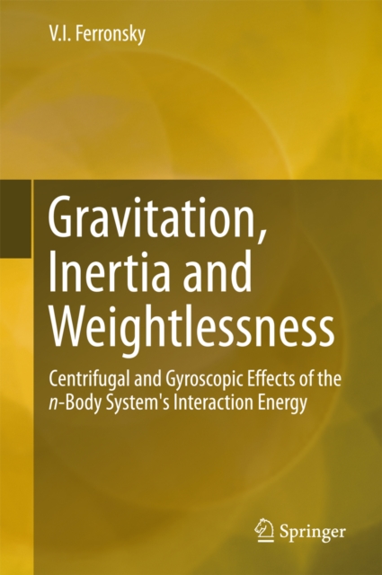 Gravitation, Inertia and Weightlessness : Centrifugal and Gyroscopic Effects of the n-Body System's Interaction Energy, PDF eBook