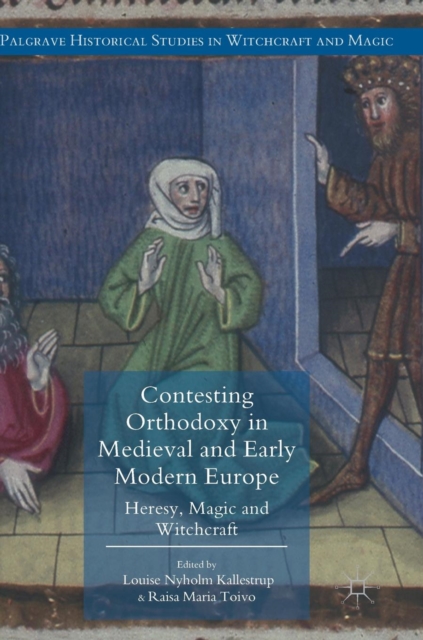 Contesting Orthodoxy in Medieval and Early Modern Europe : Heresy, Magic and Witchcraft, Hardback Book