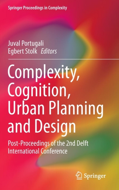 Complexity, Cognition, Urban Planning and Design : Post-Proceedings of the 2nd Delft International Conference, Hardback Book