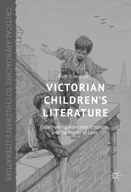 Victorian Children's Literature : Experiencing Abjection, Empathy, and the Power of Love, PDF eBook