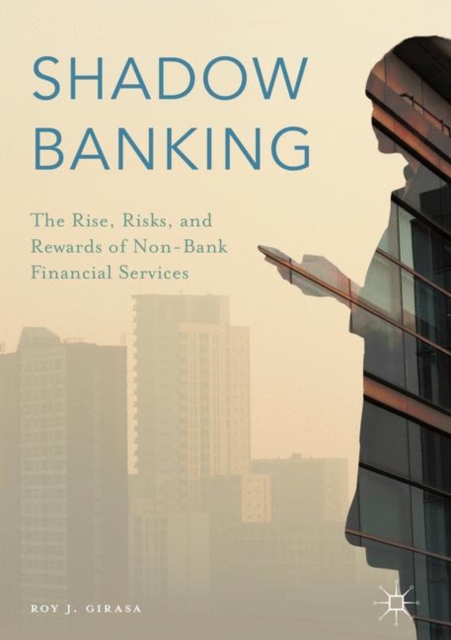 Shadow Banking : The Rise, Risks, and Rewards of Non-Bank Financial Services, Hardback Book