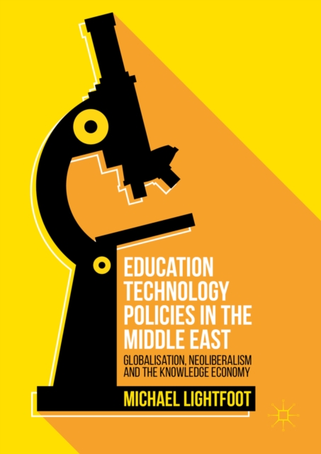 Education Technology Policies in the Middle East : Globalisation, Neoliberalism and the Knowledge Economy, PDF eBook