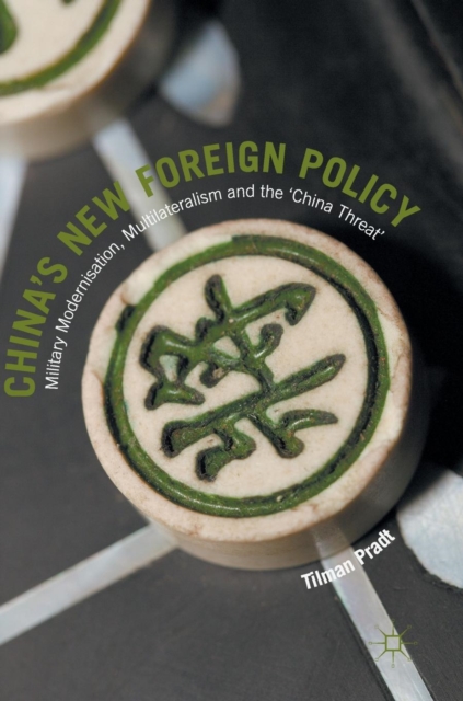 China’s New Foreign Policy : Military Modernisation, Multilateralism and the ‘China Threat’, Hardback Book