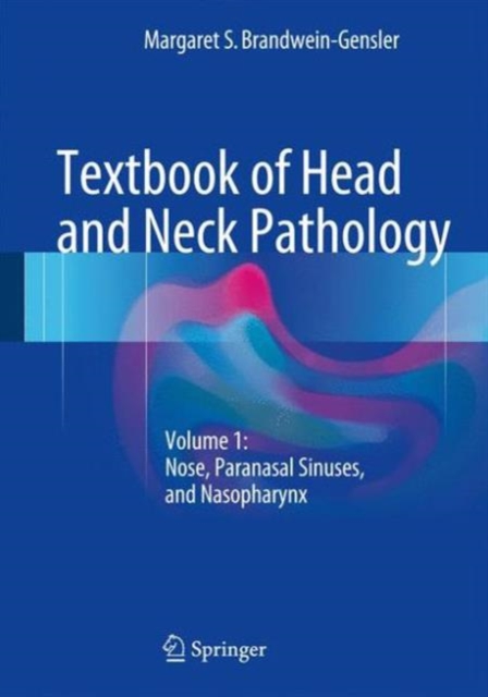 Textbook of Head and Neck Pathology : Volume 1: Nose, Paranasal Sinuses, and Nasopharynx, Hardback Book