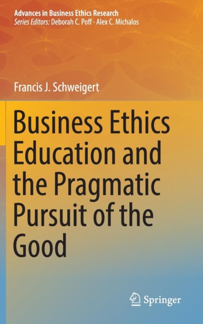 Business Ethics Education and the Pragmatic Pursuit of the Good, Hardback Book