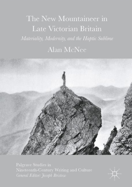 The New Mountaineer in Late Victorian Britain : Materiality, Modernity, and the Haptic Sublime, Hardback Book