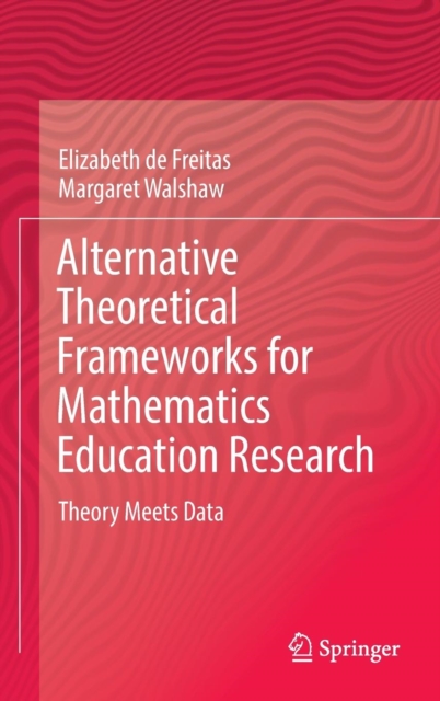 Alternative Theoretical Frameworks for Mathematics Education Research : Theory Meets Data, Hardback Book