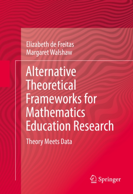 Alternative Theoretical Frameworks for Mathematics Education Research : Theory Meets Data, PDF eBook