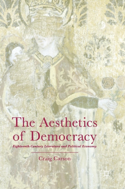 The Aesthetics of Democracy : Eighteenth-Century Literature and Political Economy, Hardback Book