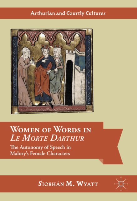 Women of Words in Le Morte Darthur : The Autonomy of Speech in Malory's Female Characters, PDF eBook