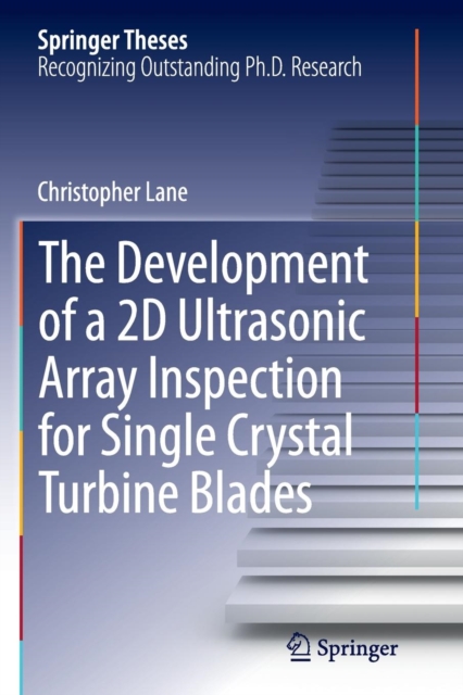 The Development of a 2D Ultrasonic Array Inspection for Single Crystal Turbine Blades, Paperback / softback Book