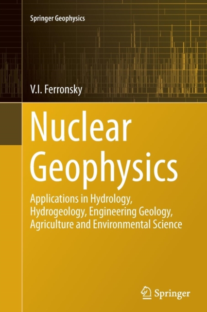 Nuclear Geophysics : Applications in Hydrology, Hydrogeology, Engineering Geology, Agriculture and Environmental Science, Paperback / softback Book