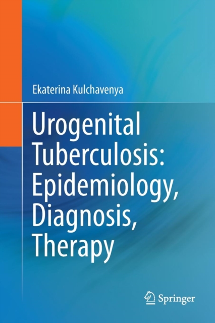 Urogenital Tuberculosis: Epidemiology, Diagnosis, Therapy, Paperback / softback Book