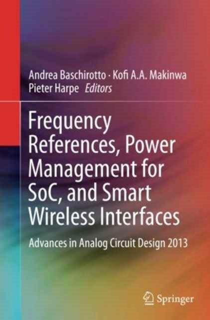 Frequency References, Power Management for SoC, and Smart Wireless Interfaces : Advances in Analog Circuit Design 2013, Paperback / softback Book