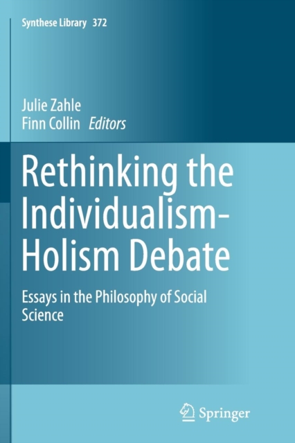 Rethinking the Individualism-Holism Debate : Essays in the Philosophy of Social Science, Paperback / softback Book