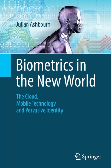 Biometrics in the New World : The Cloud, Mobile Technology and Pervasive Identity, Paperback / softback Book