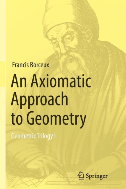 An Axiomatic Approach to Geometry : Geometric Trilogy I, Paperback / softback Book