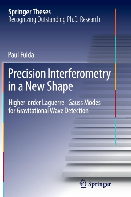 Precision Interferometry in a New Shape : Higher-order Laguerre-Gauss Modes for Gravitational Wave Detection, Paperback / softback Book