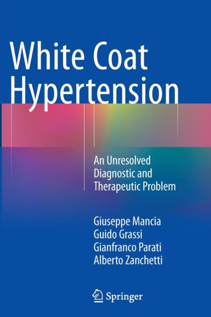 White Coat Hypertension : An Unresolved Diagnostic and Therapeutic Problem, Paperback / softback Book