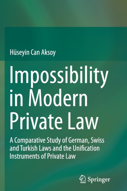 Impossibility in Modern Private Law : A Comparative Study of German, Swiss and Turkish Laws and the Unification Instruments of Private Law, Paperback / softback Book