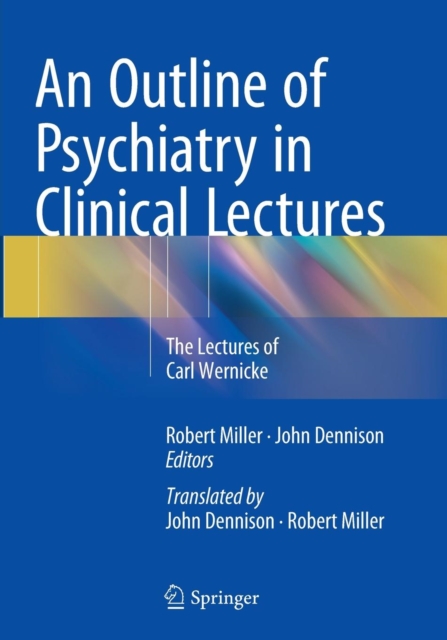An Outline of Psychiatry in Clinical Lectures : The Lectures of Carl Wernicke, Paperback / softback Book