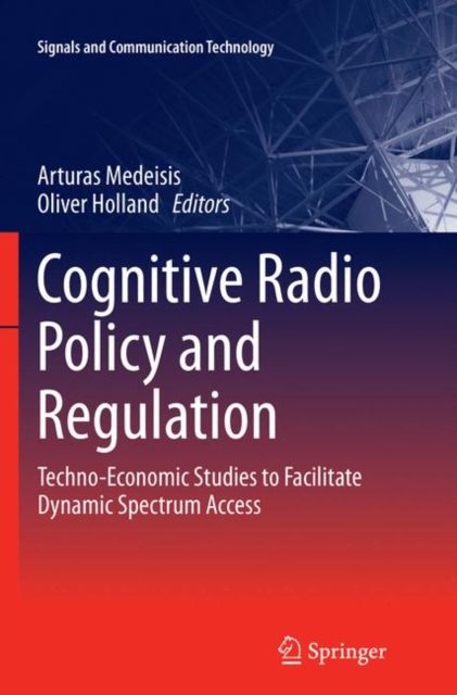 Cognitive Radio Policy and Regulation : Techno-Economic Studies to Facilitate Dynamic Spectrum Access, Paperback / softback Book