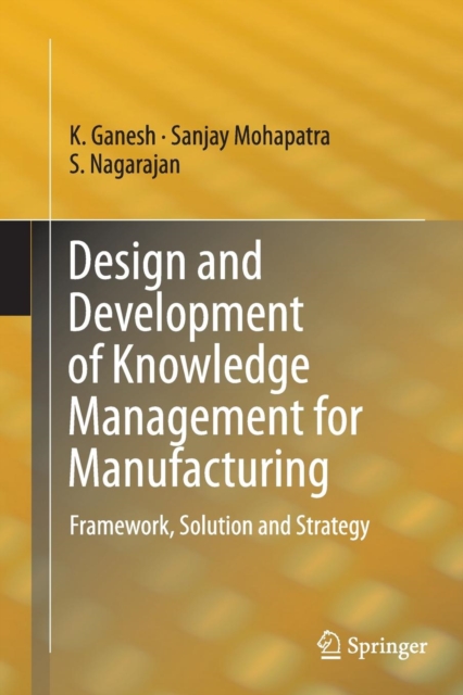 Design and Development of Knowledge Management for Manufacturing : Framework, Solution and Strategy, Paperback / softback Book