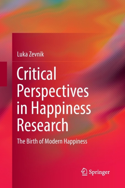 Critical Perspectives in Happiness Research : The Birth of Modern Happiness, Paperback / softback Book